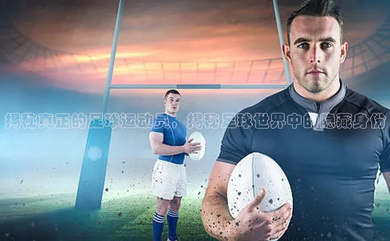 欧陆娱乐登录入口注册慧博云通揭秘真正的足球运动员，揭秘足球世界中的隐藏身份