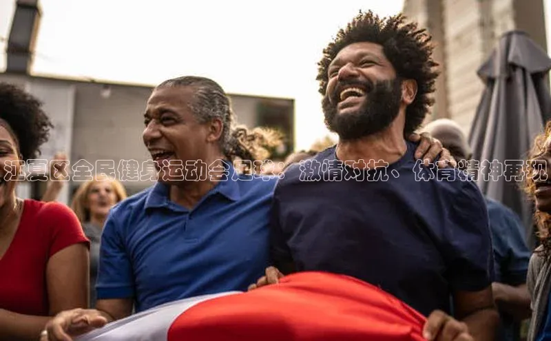 欧陆娱乐怎么注册账号百度搜索资源平台江夏区全民健身运动会足球：激情对抗、体育精神再现
