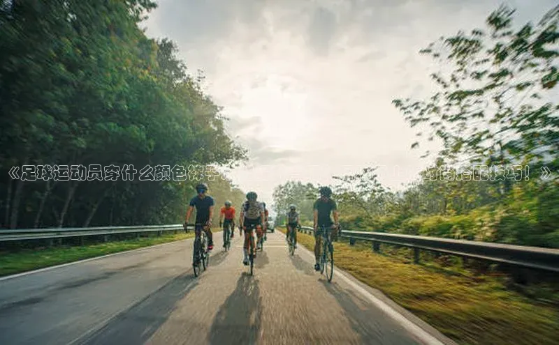 欧陆平台测速地址每日互动《足球运动员穿什么颜色袜子才能提升气场？足球场上的时尚搭配技巧！》