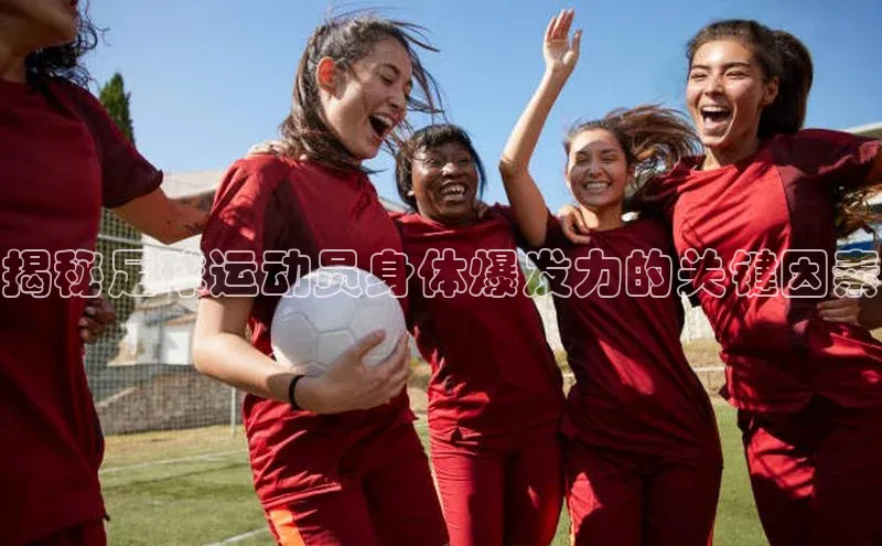 欧陆注册APP官方下载字节跳动揭秘足球运动员身体爆发力的关键因素