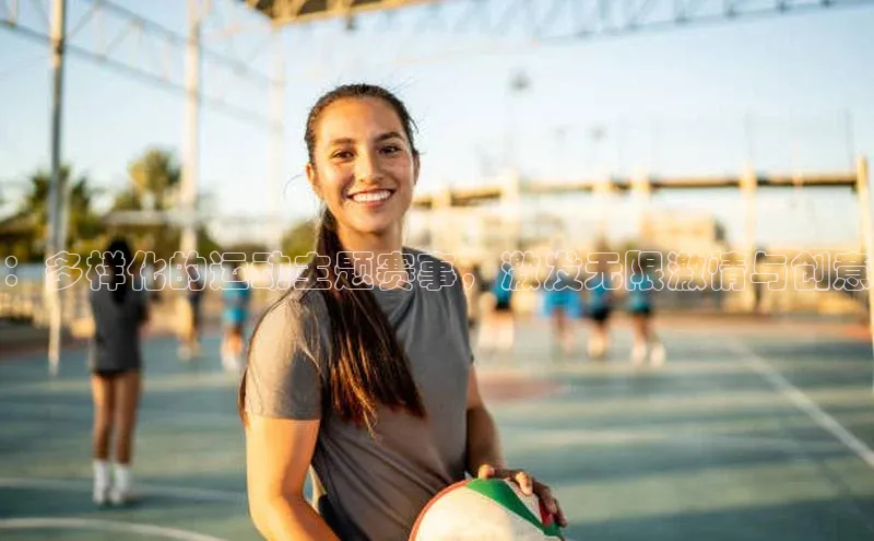 ：多样化的运动主题赛事，激发无限激情与创意