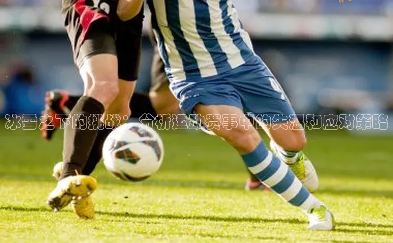 冰雪之下的挑战：分析运动赛事中的失温和应对策略
