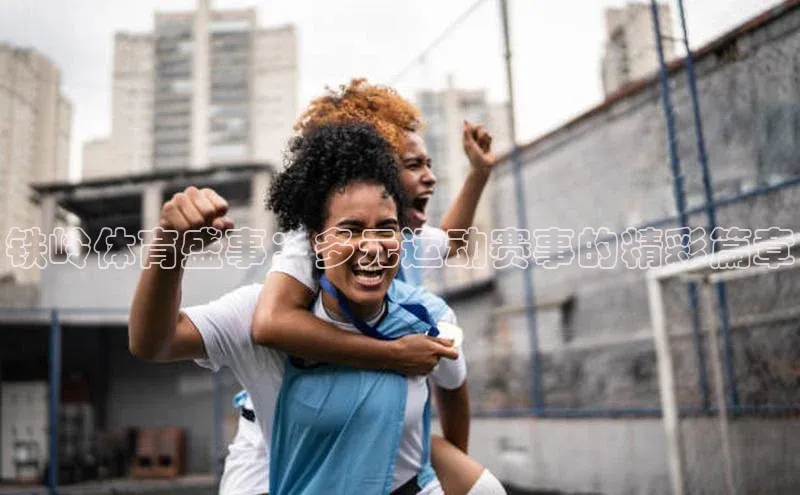 铁岭体育盛事：多元运动赛事的精彩篇章