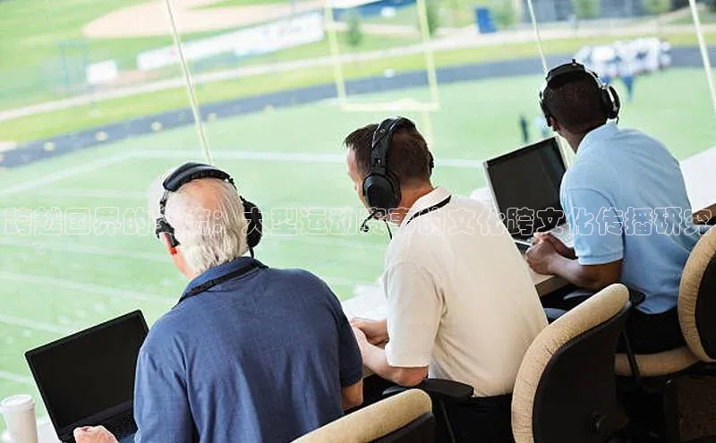 跨越国界的交流：大型运动赛事的文化跨文化传播研究