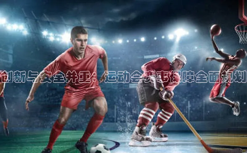 创新与安全并重：运动会赛事保障全面规划