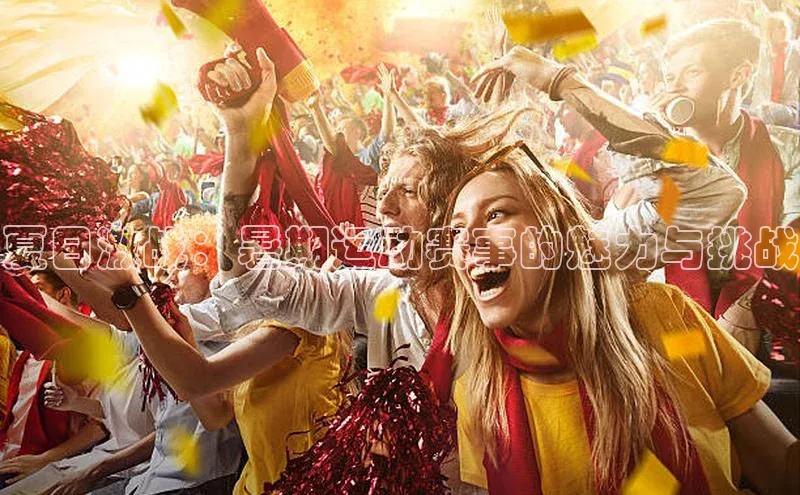 夏日激战：暑期运动赛事的魅力与挑战