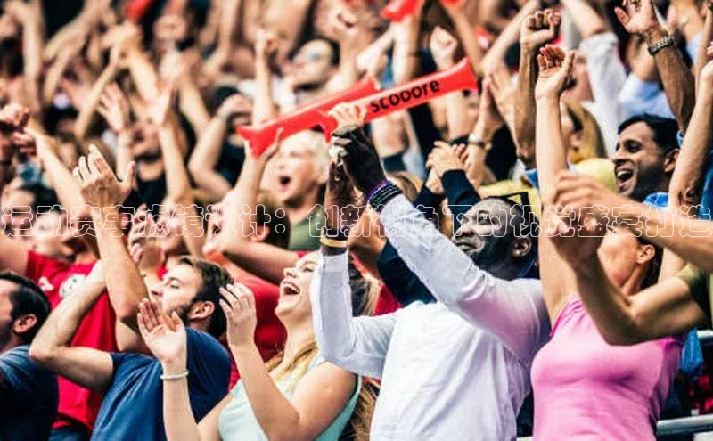 运动赛事滤镜设计：创新视角下的视觉盛宴打造