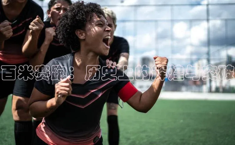 百米赛跑：历史上的辉煌与突破
