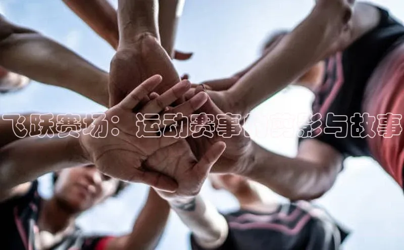 飞跃赛场：运动赛事的剪影与故事