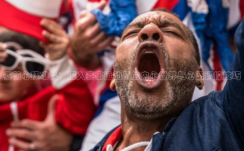 赛前心理准备：深入赛事运动员的内心世界与心态调控技巧