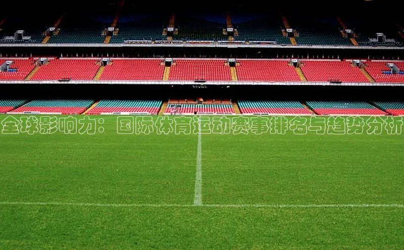 全球影响力：国际体育运动赛事排名与趋势分析