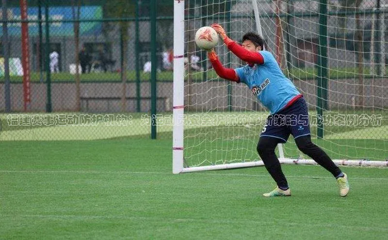 福建赛事运动防护机构：为运动员安全护航的革新策略与成功案例分析
