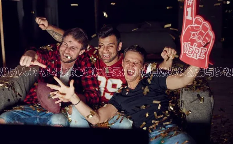 激励人心的运动赛事横幅语录：如何点燃赛场激情与梦想