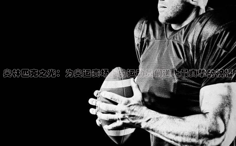 奥林匹克之光：为奥运赛场上的运动员们送上最真挚的祝福