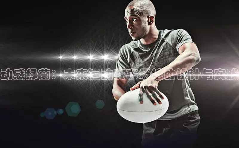 动感绿茵：未来运动赛事场地的设计与实践