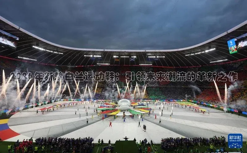2026年新款白兰运动鞋：引领未来潮流的革新之作